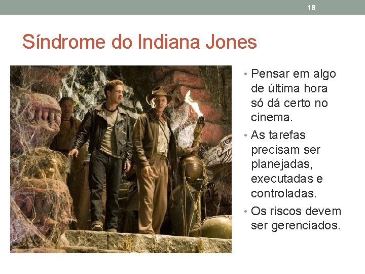 18 Síndrome do Indiana Jones • Pensar em algo de última hora só dá