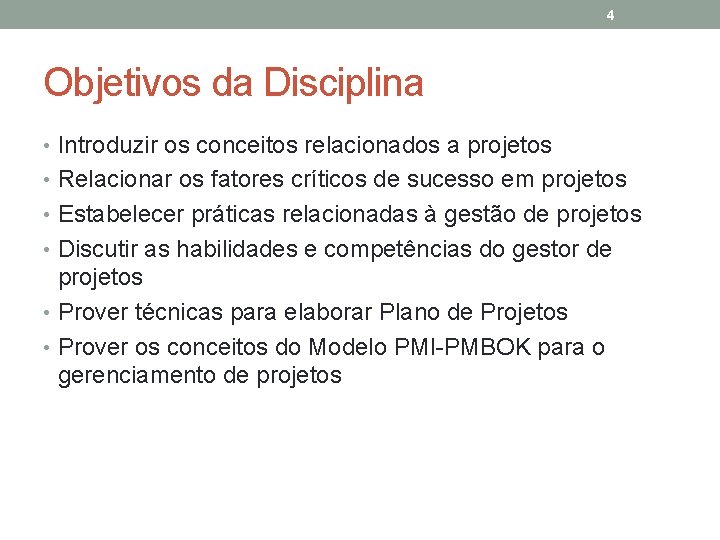 4 Objetivos da Disciplina • Introduzir os conceitos relacionados a projetos • Relacionar os