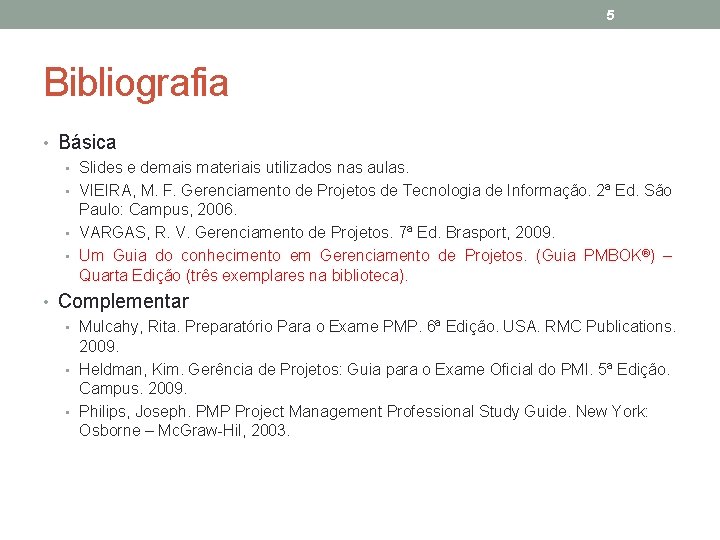 5 Bibliografia • Básica • Slides e demais materiais utilizados nas aulas. • VIEIRA,