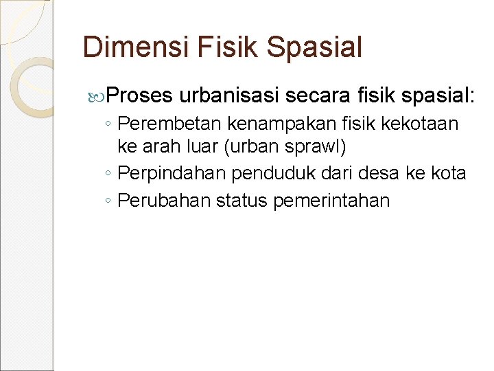 Dimensi Fisik Spasial Proses urbanisasi secara fisik spasial: ◦ Perembetan kenampakan fisik kekotaan ke Dimensi Fisik Spasial Proses urbanisasi secara fisik spasial: ◦ Perembetan kenampakan fisik kekotaan ke