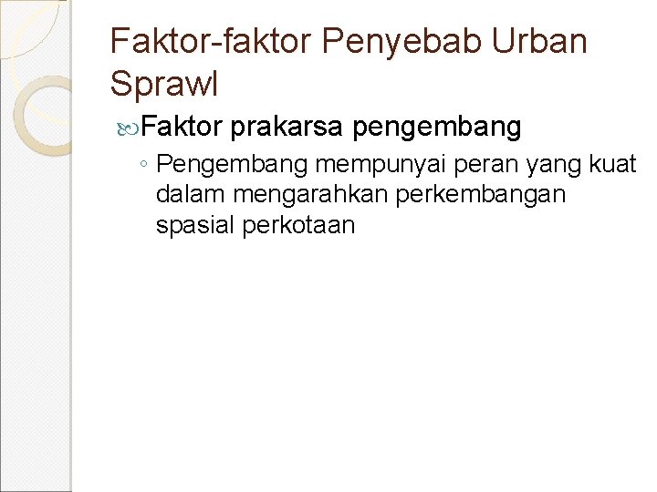 Faktor-faktor Penyebab Urban Sprawl Faktor prakarsa pengembang ◦ Pengembang mempunyai peran yang kuat dalam Faktor-faktor Penyebab Urban Sprawl Faktor prakarsa pengembang ◦ Pengembang mempunyai peran yang kuat dalam