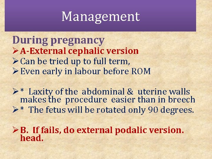 Management During pregnancy Ø A-External cephalic version Ø Can be tried up to full