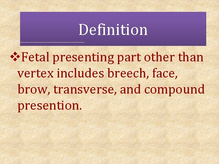 Defintion Definition v. Fetal presenting part other than vertex includes breech, face, brow, transverse,