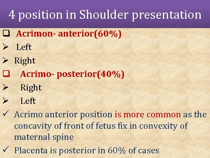 4 position in Shoulder presentation Acrimon- anterior(60%) Left Right Acrimo- posterior(40%) Right Left Acrimo