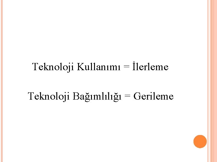 Teknoloji Kullanımı = İlerleme Teknoloji Bağımlılığı = Gerileme 