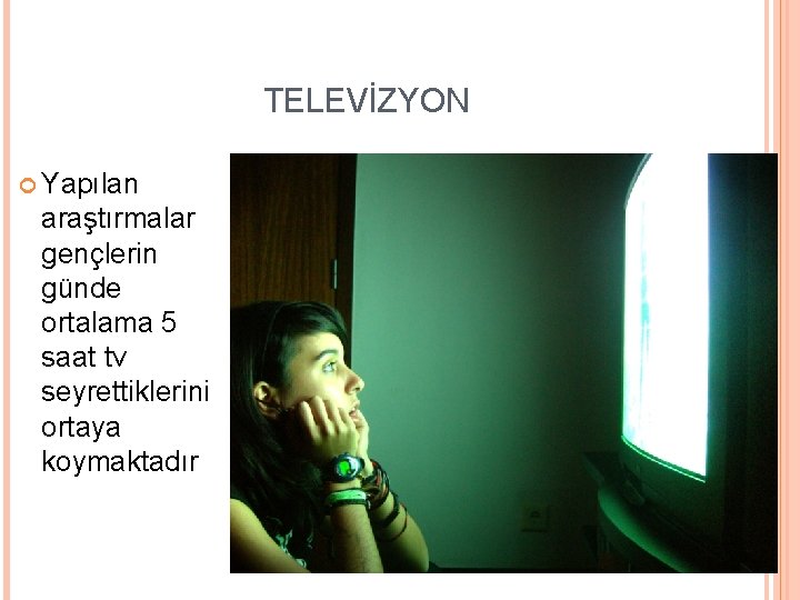 TELEVİZYON Yapılan araştırmalar gençlerin günde ortalama 5 saat tv seyrettiklerini ortaya koymaktadır 