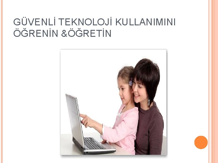 GÜVENLİ TEKNOLOJİ KULLANIMINI ÖĞRENİN &ÖĞRETİN 