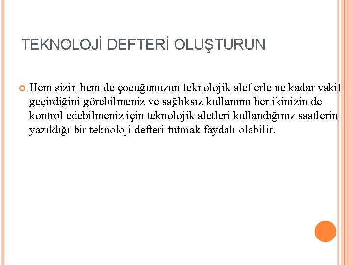 TEKNOLOJİ DEFTERİ OLUŞTURUN Hem sizin hem de çocuğunuzun teknolojik aletlerle ne kadar vakit geçirdiğini