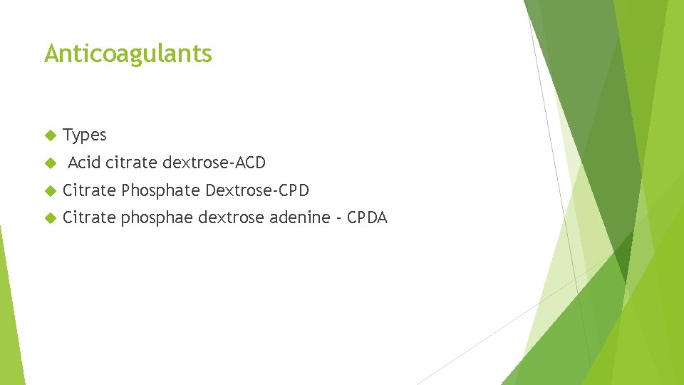 Anticoagulants Types Acid citrate dextrose-ACD Citrate Phosphate Dextrose-CPD Citrate phosphae dextrose adenine - CPDA