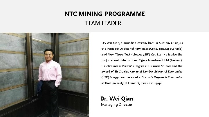 NTC MINING PROGRAMME TEAM LEADER Dr. Wei Qian, a Canadian citizen, born in Suzhou,