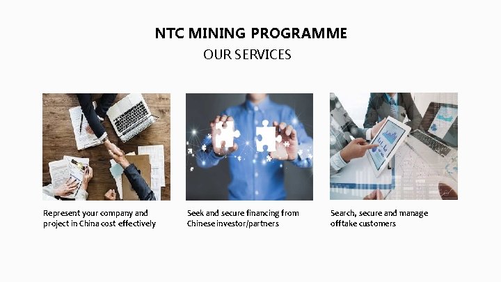 NTC MINING PROGRAMME OUR SERVICES Represent your company and project in China cost effectively