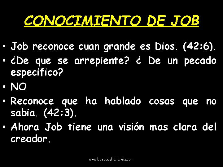 CONOCIMIENTO DE JOB • Job reconoce cuan grande es Dios. (42: 6). • ¿De