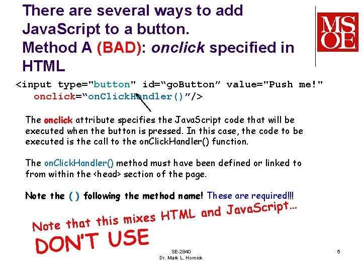 There are several ways to add Java. Script to a button. Method A (BAD):