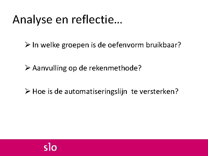 Analyse en reflectie… Ø In welke groepen is de oefenvorm bruikbaar? Ø Aanvulling op