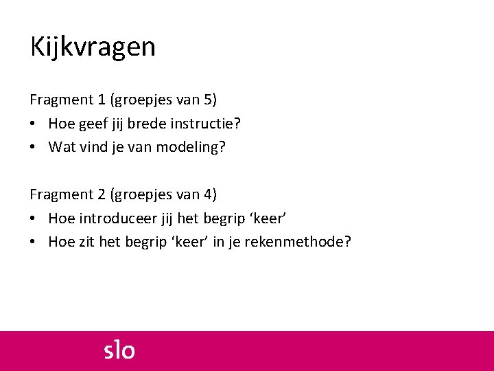 Kijkvragen Fragment 1 (groepjes van 5) • Hoe geef jij brede instructie? • Wat