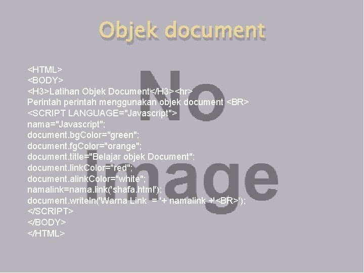 Objek document <HTML> <BODY> <H 3>Latihan Objek Document</H 3><hr> Perintah perintah menggunakan objek document Objek document <HTML> <BODY> <H 3>Latihan Objek Document</H 3><hr> Perintah perintah menggunakan objek document