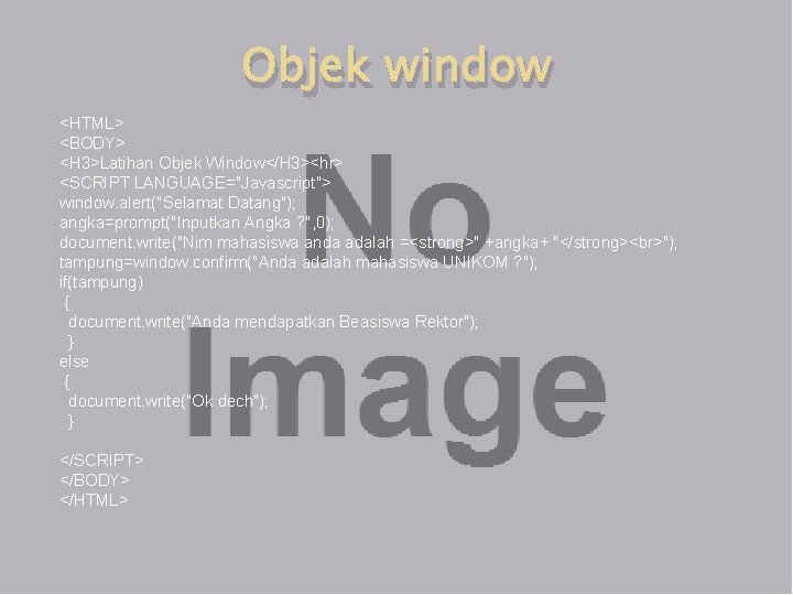 Objek window <HTML> <BODY> <H 3>Latihan Objek Window</H 3><hr> <SCRIPT LANGUAGE="Javascript"> window. alert("Selamat Datang");