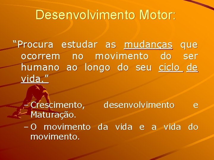 Desenvolvimento Motor: “Procura estudar as mudanças que ocorrem no movimento do ser humano ao