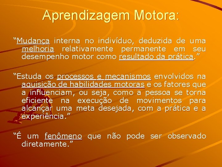 Aprendizagem Motora: “Mudança interna no indivíduo, deduzida de uma melhoria relativamente permanente em seu