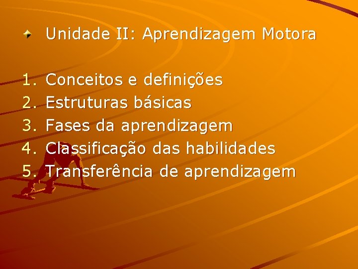 Unidade II: Aprendizagem Motora 1. 2. 3. 4. 5. Conceitos e definições Estruturas básicas