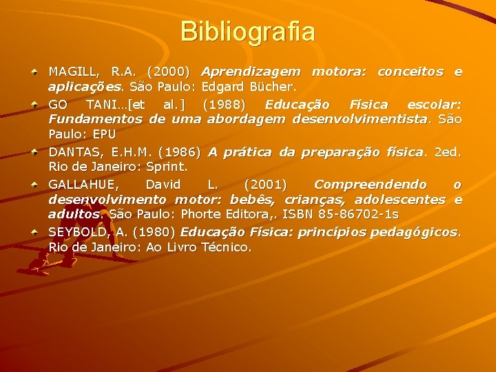 Bibliografia MAGILL, R. A. (2000) Aprendizagem motora: conceitos e aplicações. São Paulo: Edgard Bücher.