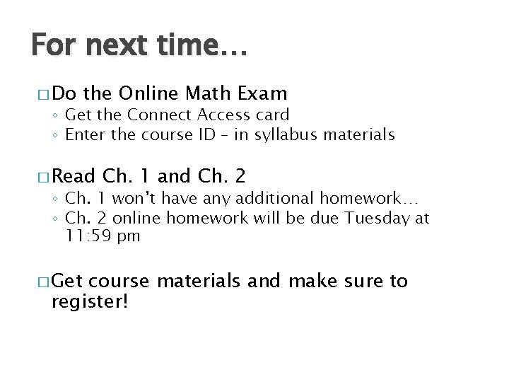 For next time… � Do the Online Math Exam ◦ Get the Connect Access