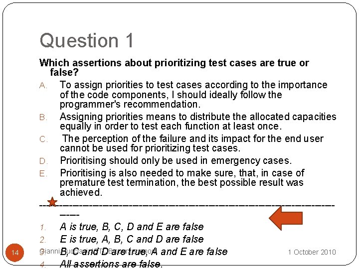Question 1 14 Which assertions about prioritizing test cases are true or false? A.