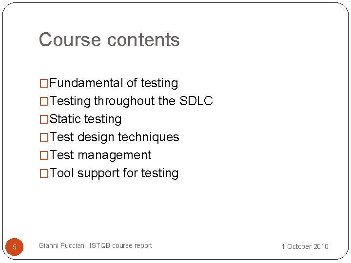 Course contents �Fundamental of testing �Testing throughout the SDLC �Static testing �Test design techniques