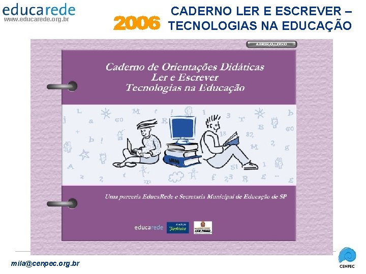www. educarede. org. br mila@cenpec. org. br CADERNO LER E ESCREVER – TECNOLOGIAS NA