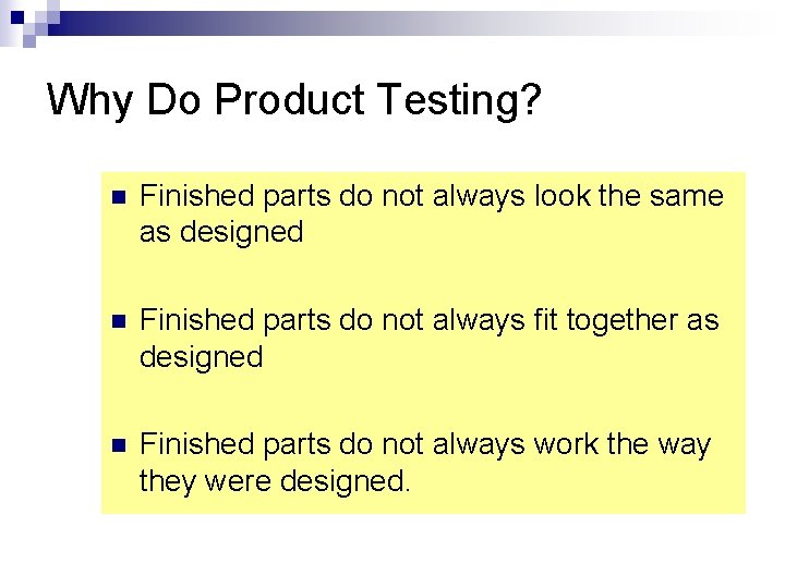 Why Do Product Testing? n Finished parts do not always look the same as