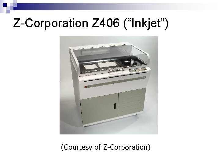 Z-Corporation Z 406 (“Inkjet”) (Courtesy of Z-Corporation) 