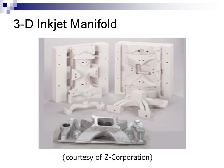 3 -D Inkjet Manifold (courtesy of Z-Corporation) 