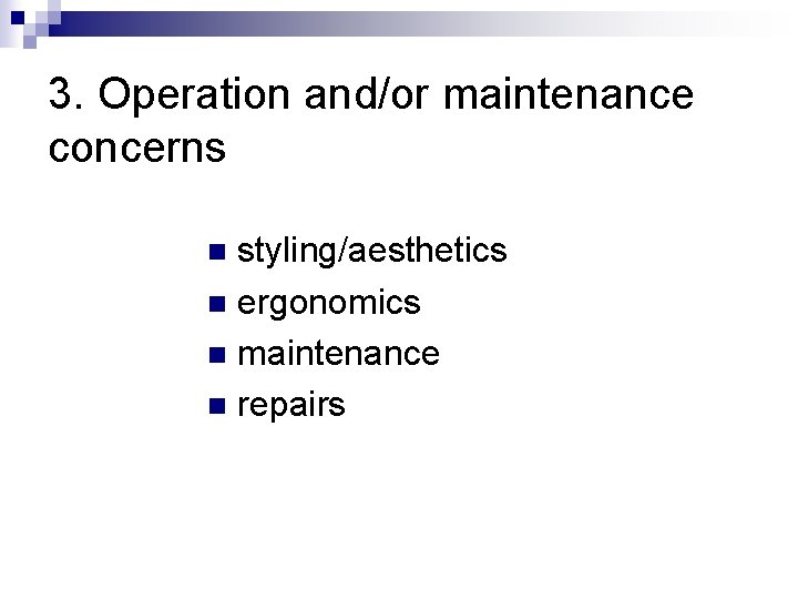 3. Operation and/or maintenance concerns styling/aesthetics n ergonomics n maintenance n repairs n 