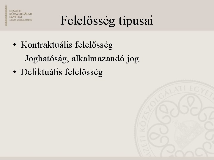 Felelősség típusai • Kontraktuális felelősség Joghatóság, alkalmazandó jog • Deliktuális felelősség 