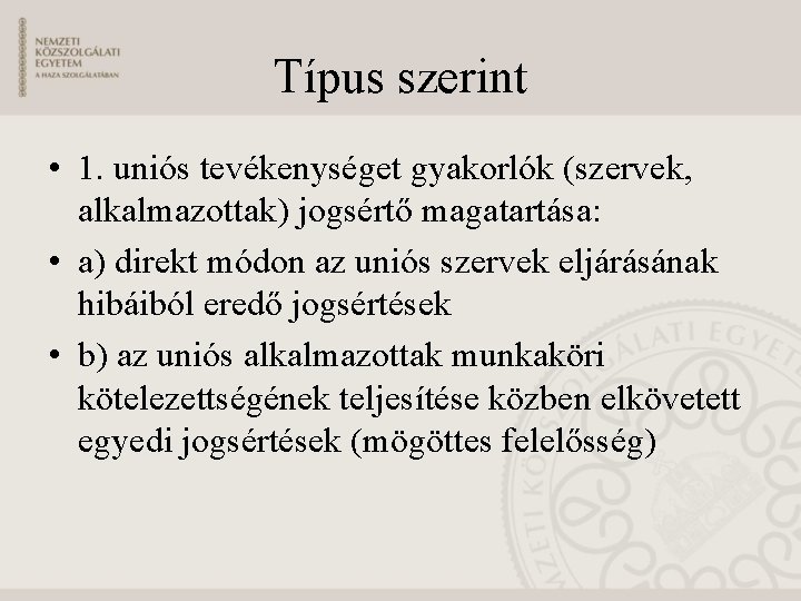 Típus szerint • 1. uniós tevékenységet gyakorlók (szervek, alkalmazottak) jogsértő magatartása: • a) direkt