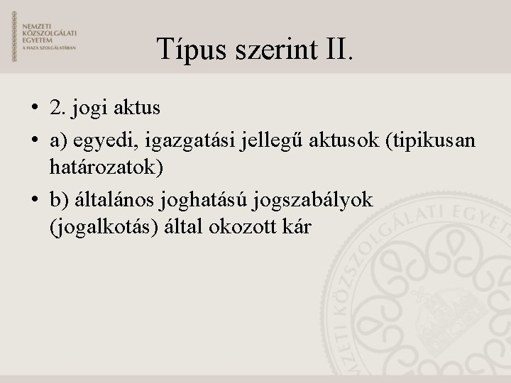 Típus szerint II. • 2. jogi aktus • a) egyedi, igazgatási jellegű aktusok (tipikusan