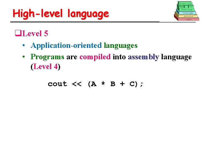 High-level language q. Level 5 • Application-oriented languages • Programs are compiled into assembly