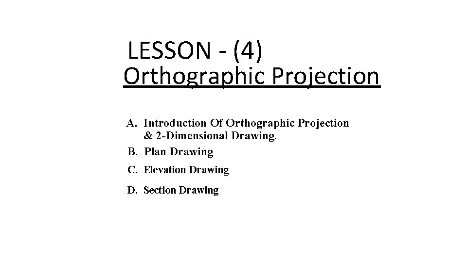 LESSON - (4) Orthographic Projection A. Introduction Of Orthographic Projection & 2 -Dimensional Drawing.