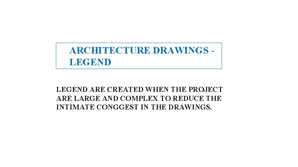 ARCHITECTURE DRAWINGS - LEGEND ARE CREATED WHEN THE PROJECT ARE LARGE AND COMPLEX TO