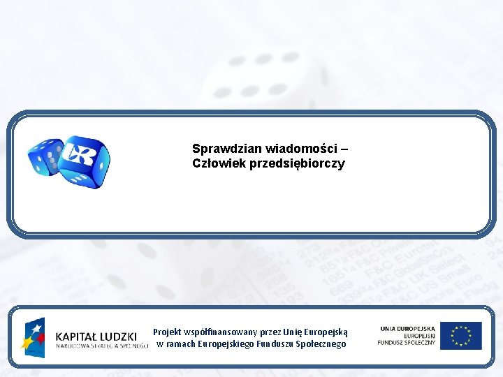 Sprawdzian wiadomości – Człowiek przedsiębiorczy Projekt współfinansowany przez Unię Europejską w ramach Europejskiego Funduszu