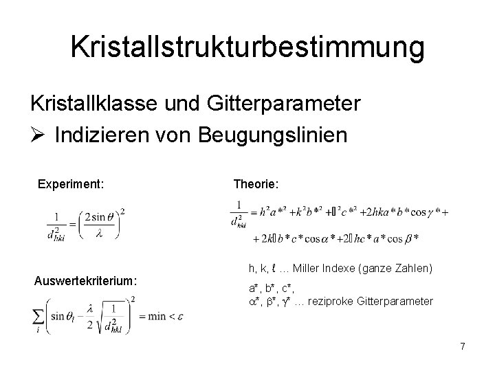 Kristallstrukturbestimmung Kristallklasse und Gitterparameter Ø Indizieren von Beugungslinien Experiment: Auswertekriterium: Theorie: h, k, ℓ