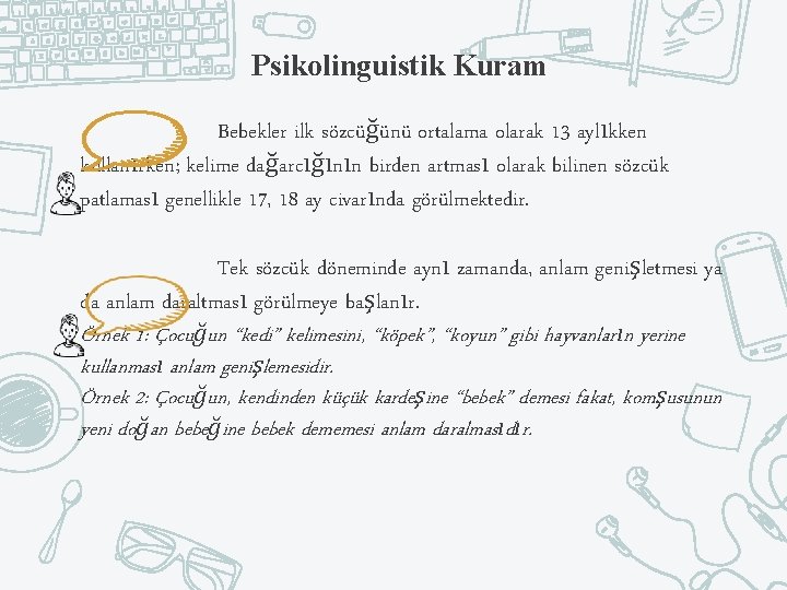 Psikolinguistik Kuram Bebekler ilk sözcüğünü ortalama olarak 13 aylıkken kullanırken; kelime dağarcığının birden artması