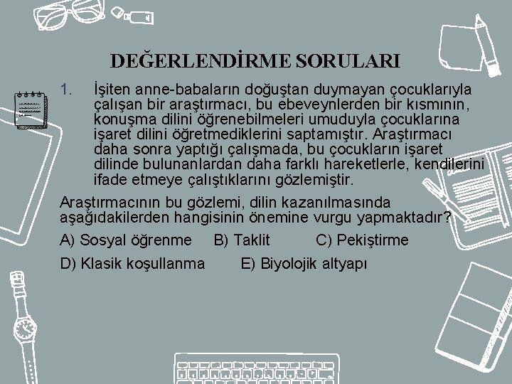 DEĞERLENDİRME SORULARI 1. İşiten anne-babaların doğuştan duymayan çocuklarıyla çalışan bir araştırmacı, bu ebeveynlerden bir