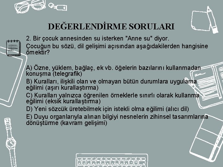 DEĞERLENDİRME SORULARI 2. Bir çocuk annesinden su isterken "Anne su" diyor. Çocuğun bu sözü,