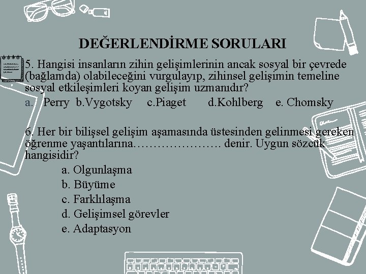 DEĞERLENDİRME SORULARI 5. Hangisi insanların zihin gelişimlerinin ancak sosyal bir çevrede (bağlamda) olabileceğini vurgulayıp,