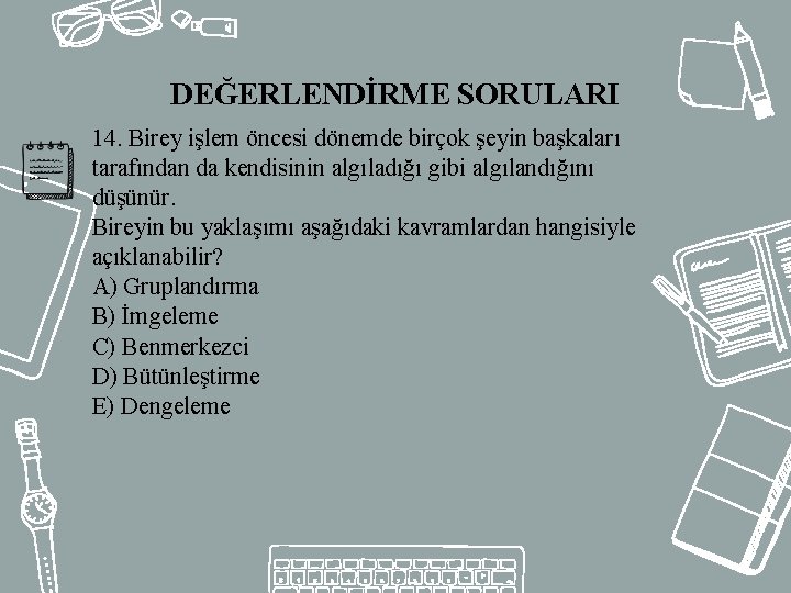 DEĞERLENDİRME SORULARI 14. Birey işlem öncesi dönemde birçok şeyin başkaları tarafından da kendisinin algıladığı
