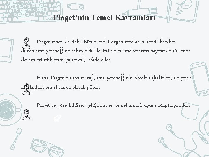 Piaget’nin Temel Kavramları Piaget insan da dâhil bütün canlı organizmaların kendini düzenleme yeteneğine sahip