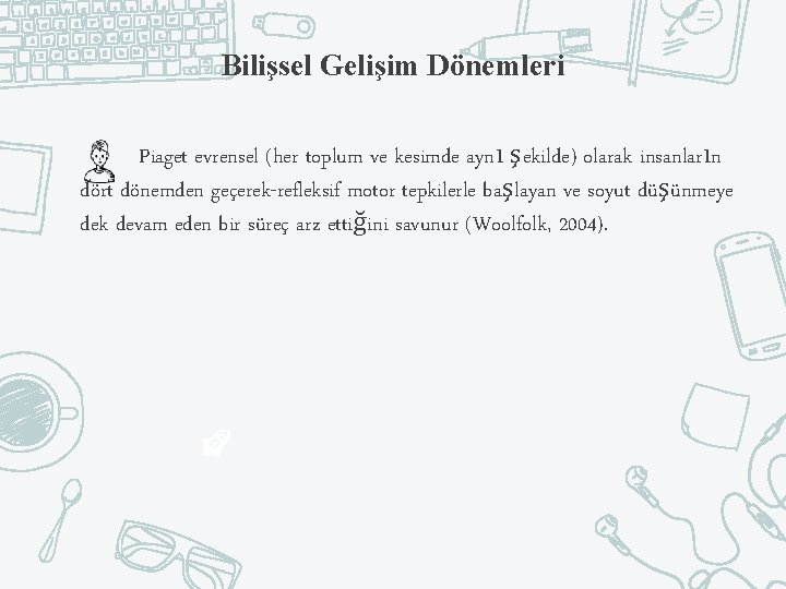 Bilişsel Gelişim Dönemleri Piaget evrensel (her toplum ve kesimde aynı şekilde) olarak insanların dört