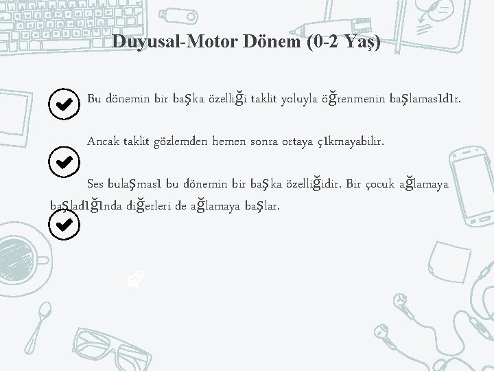 Duyusal-Motor Dönem (0 -2 Yaş) Bu dönemin bir başka özelliği taklit yoluyla öğrenmenin başlamasıdır.