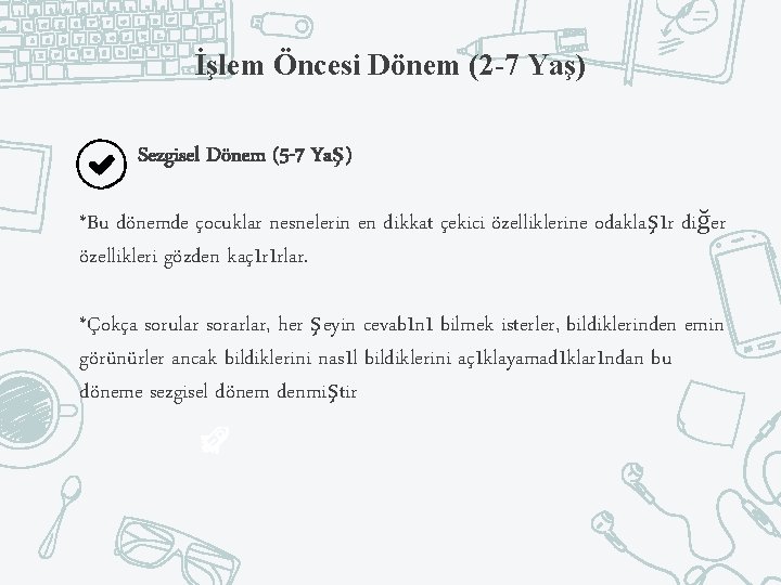 İşlem Öncesi Dönem (2 -7 Yaş) Sezgisel Dönem (5 -7 Yaş) *Bu dönemde çocuklar